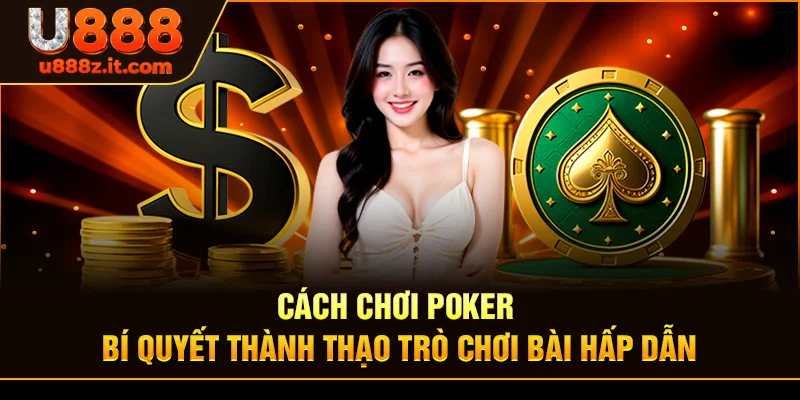 Tổng Quan Về Cách Chơi Poker