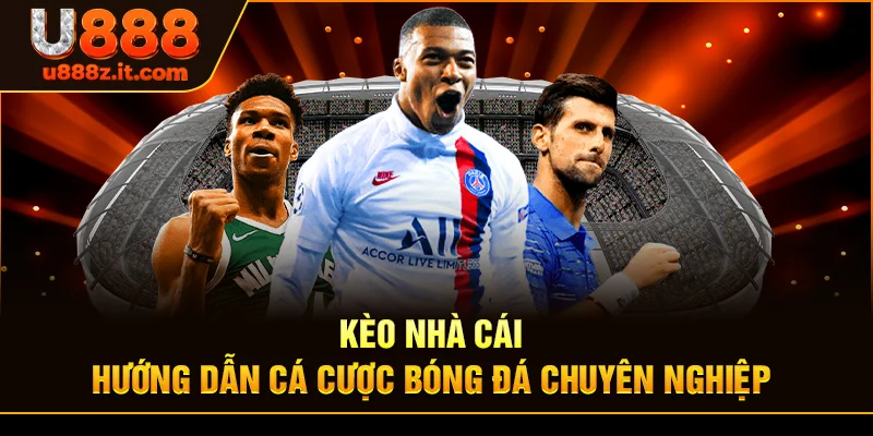 Kèo Nhà Cái - Hướng Dẫn Cá Cược Bóng Đá Chuyên Nghiệp