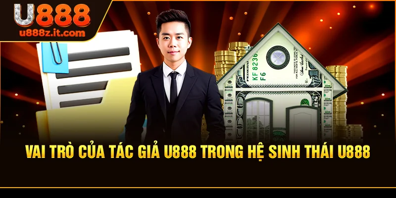 Vai Trò Của Tác giả U888 Trong Hệ Sinh Thái U888